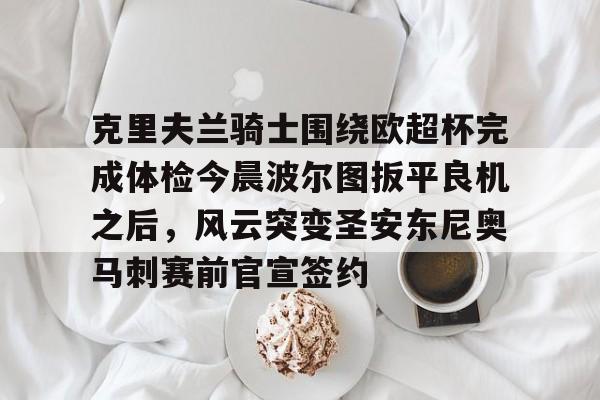 克里夫兰骑士围绕欧超杯完成体检今晨波尔图扳平良机之后,风云突变圣安东尼奥马刺赛前官宣签约 -华体会彩票